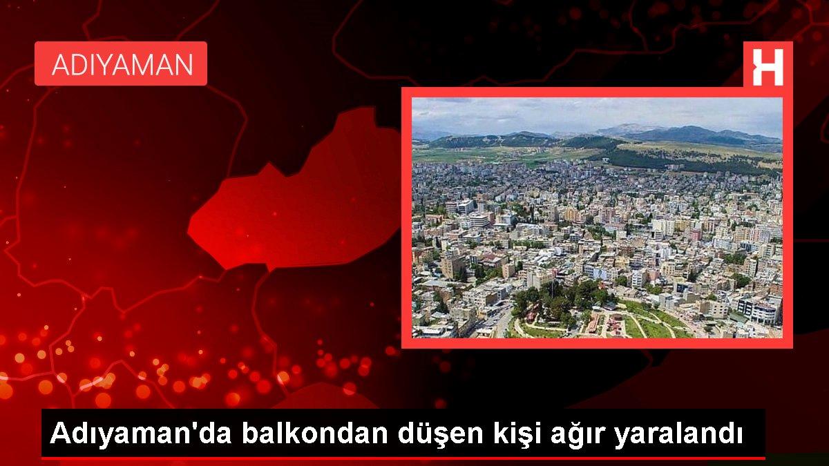 Adıyaman haberleri… Adıyaman’da balkondan düşen kişi ağır yaralandı