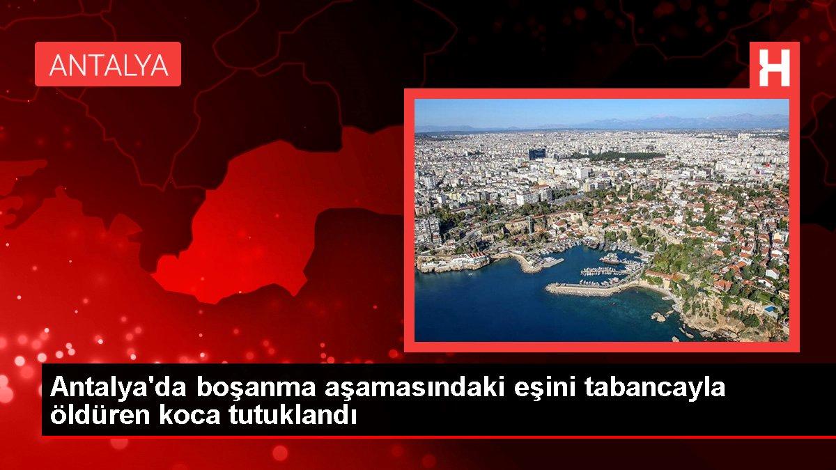 Antalya haber | Antalya’da boşanma etabındaki eşini tabancayla öldüren koca tutuklandı