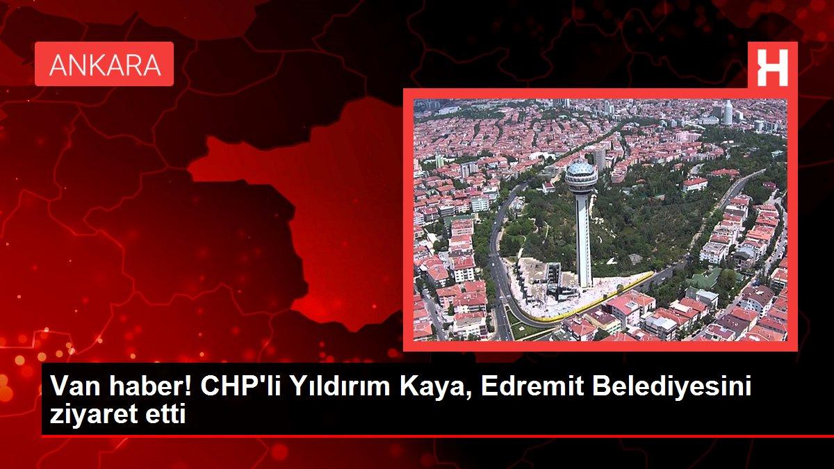 Van haber! CHP’li Yıldırım Kaya, Edremit Belediyesini ziyaret etti