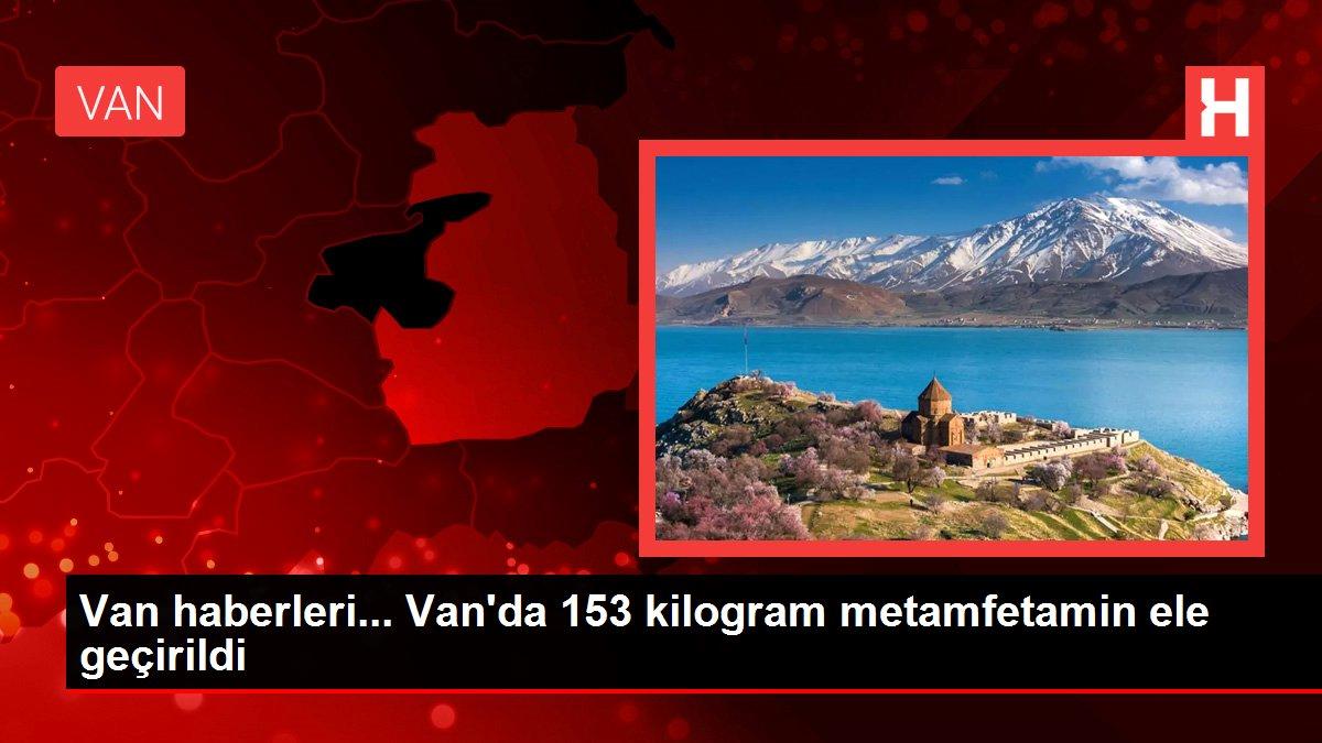 Van haberleri… Van’da 153 kilogram metamfetamin ele geçirildi