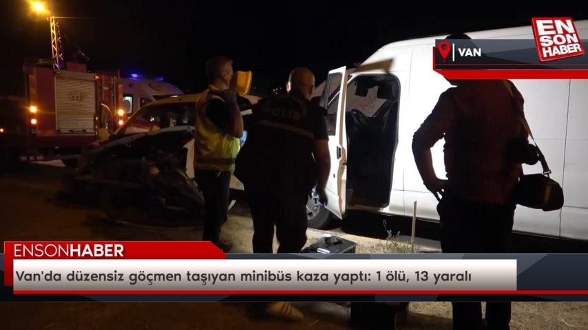 Van’da düzensiz göçmen taşıyan minibüs kaza yaptı: 1 ölü, 13 yaralı