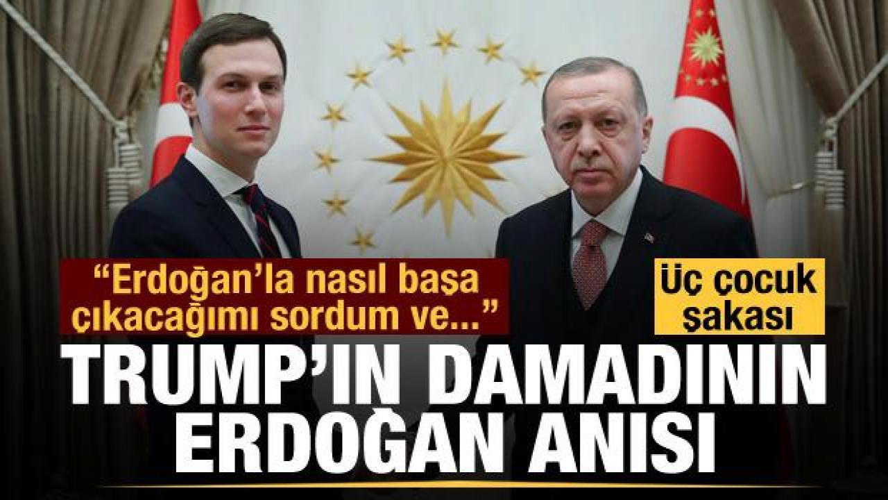 Kushner’in Cumhurbaşkanı Erdoğan anısı: Üç çocuk şakası yaptı